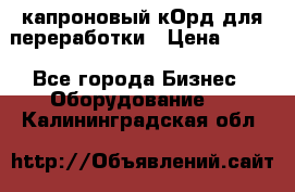  капроновый кОрд для переработки › Цена ­ 100 - Все города Бизнес » Оборудование   . Калининградская обл.